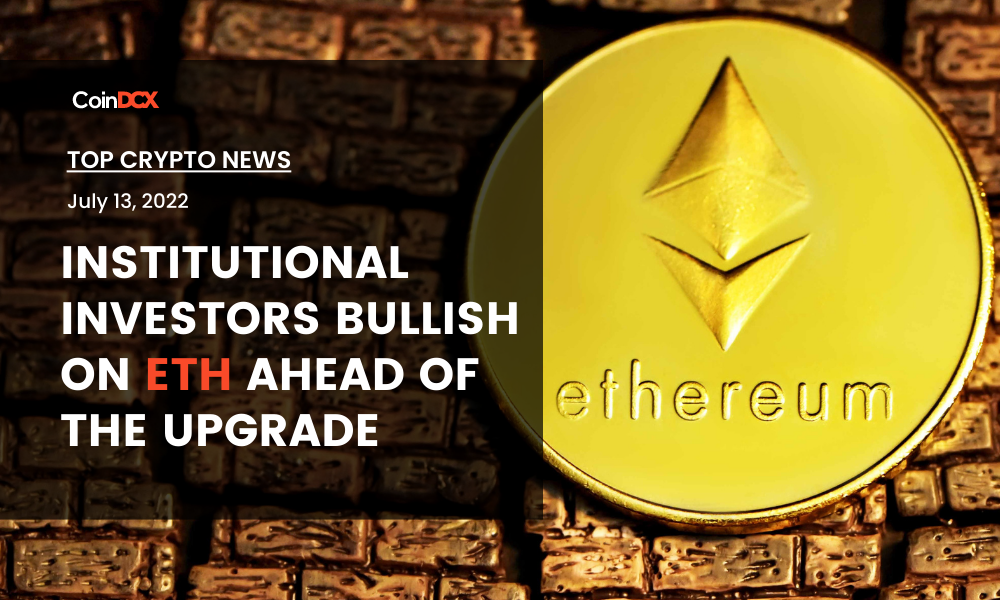 Top Crypto News: Institutional Investors are bullish on ETH Ahead of The Upgrade
