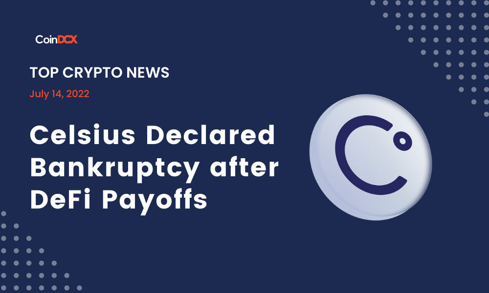 Top Crypto News: Celsius Declared Bankruptcy after DeFi Payoffs