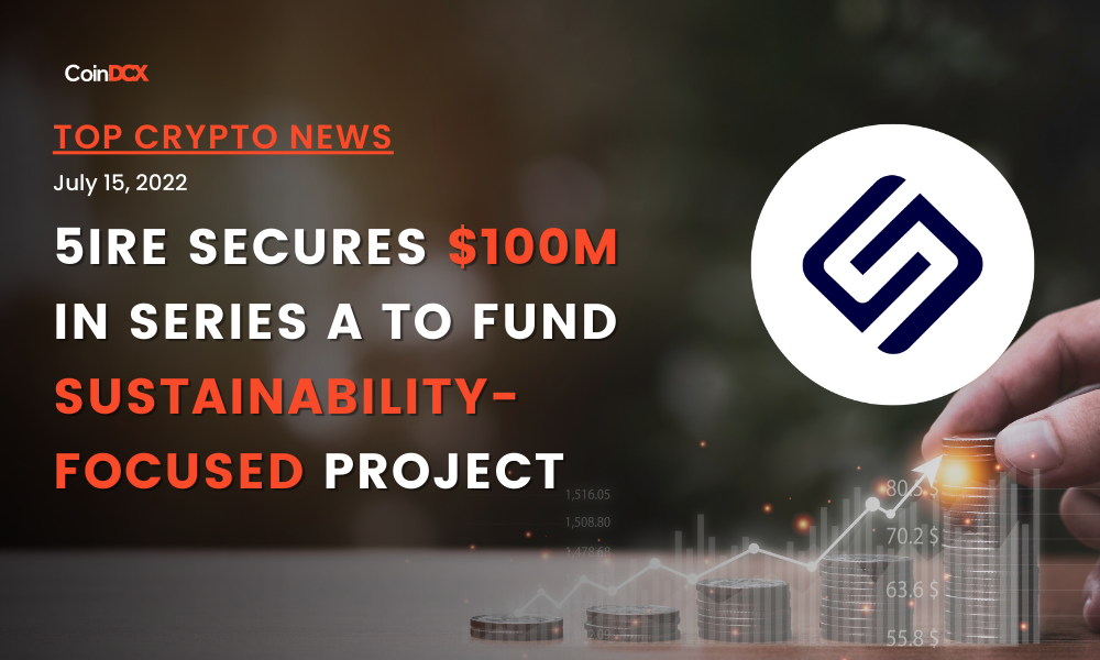 Top Crypto News: 5ire Secures $100Min Series A to Fund Their Sustainability-Focused Project