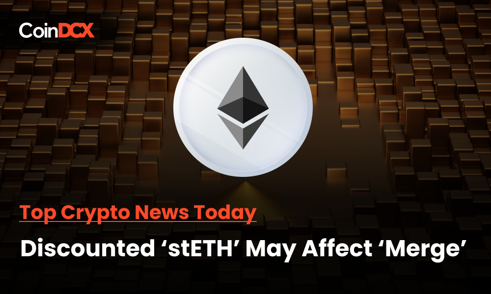 Top Crypto News Today: Discount on 'stETH' Reflects Doubt on Smooth ETH Merge