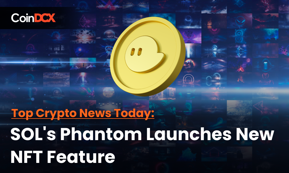 Top Crypto News Today: SOL's Phantom Launches New NFT Feature