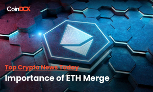 Top Crypto News Today: Why does Ethereum Merge Matter for everyone in Crypto?