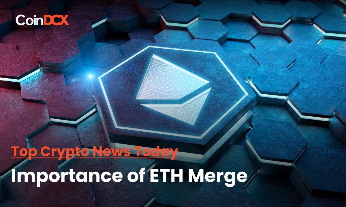 Top Crypto News Today: Why does Ethereum Merge Matter for everyone in Crypto?