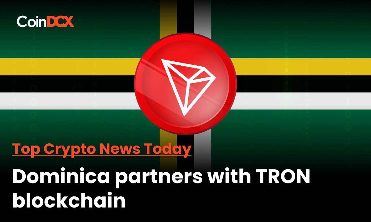 Top Crypto News Today: Dominica announced its partnership with TRON to fuel economic growth.