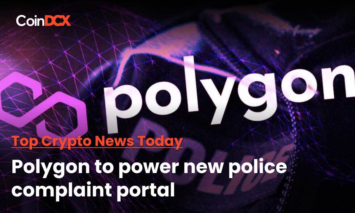 Top Crypto News Today: Polygon to now power a blockchain based police complaint system in India