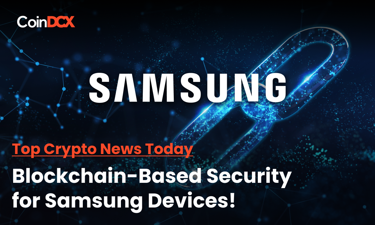 Top Crypto News: Samsung Explores Blockchain Based security For its Devices