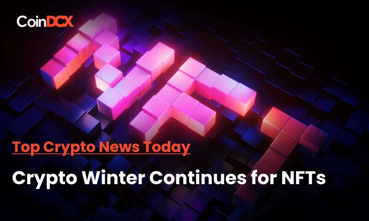 Top Crypto News: NFT sales struggle to keep up in the bear market