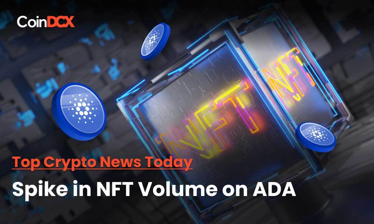 Top Crypto News Today: NFT Volumes See a Whopping 280% Spike On Cardano Network