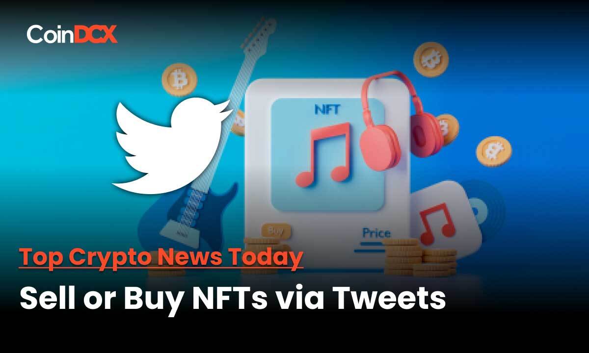 Top Crypto News Today: Twitter Users are now allowed Buy and Sell NFTs through tweets