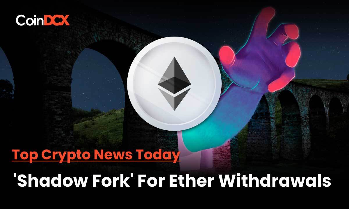 The Ethereum Developers Team will be Launching a 'Shadow Fork' Before The Ether Withdrawal