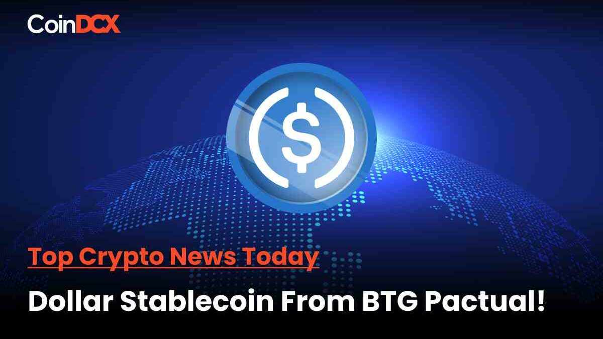 Top Crypto News Today: Dollar Stablecoin From The Brazilian Investment Bank BTG Pactual